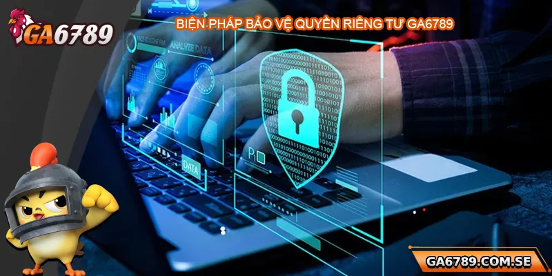 Quyền Riêng Tư Ga6789 – Cam Kết Bảo Mật Thông Tin Người Chơ 1 Biện pháp bảo vệ quyền riêng tư tại Ga6789