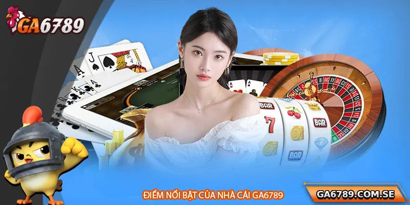 Điểm nổi bật của nhà cái Ga6789