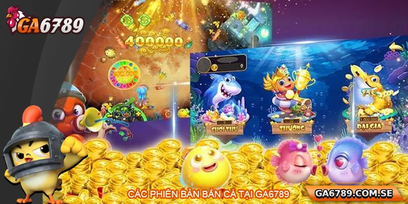 Bắn Cá Ga6789 – Săn Thưởng Cực Đã, Đổi Thưởng Siêu Nhanh 3 Giới thiệu các phiên bản bắn cá tại Ga6789