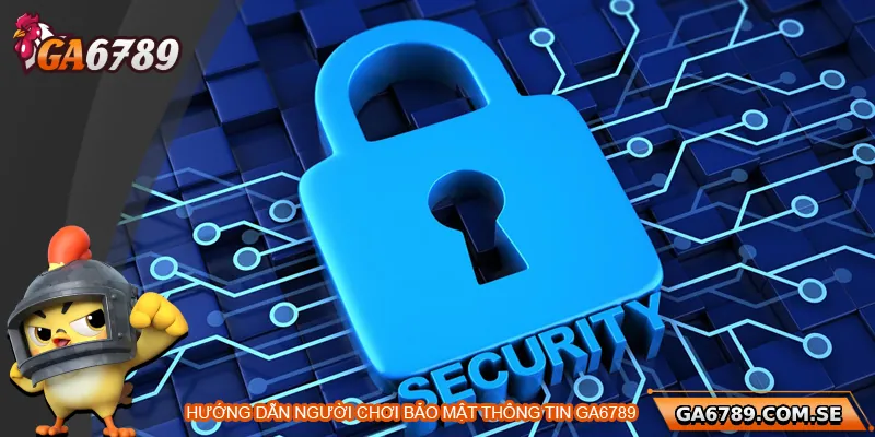 Chính Sách Bảo Mật Ga6789 - Cam Kết Bảo Mật Thông Tin 4 Hướng dẫn bảo mật thông tin