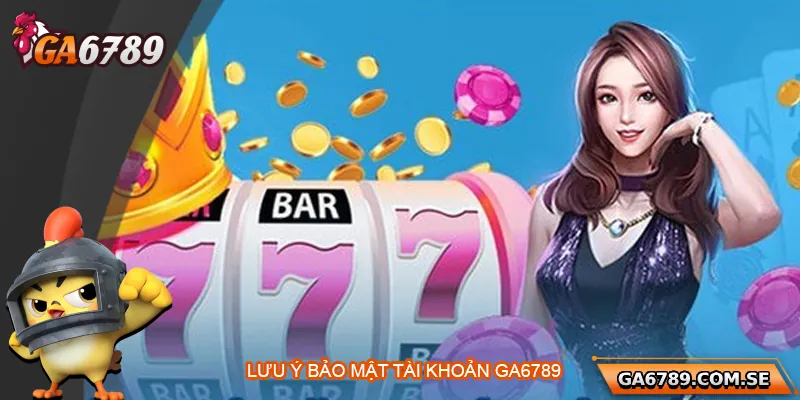 Hướng Dẫn Đăng Nhập Ga6789 Nhanh Gọn Và An Toàn 3 Lưu ý bảo mật tài khoản Ga6789