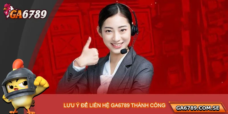 Liên Hệ Ga6789 – Hỗ Trợ Nhanh Chóng, Tận Tâm Mọi Lúc 4 Lưu ý cần nắm để được hỗ trợ hiệu quả