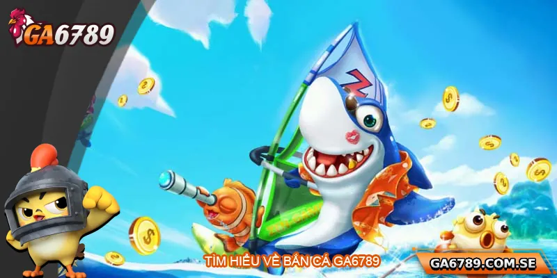 Bắn Cá Ga6789 – Săn Thưởng Cực Đã, Đổi Thưởng Siêu Nhanh 1 Tìm hiểu chung về bắn cá Ga6789