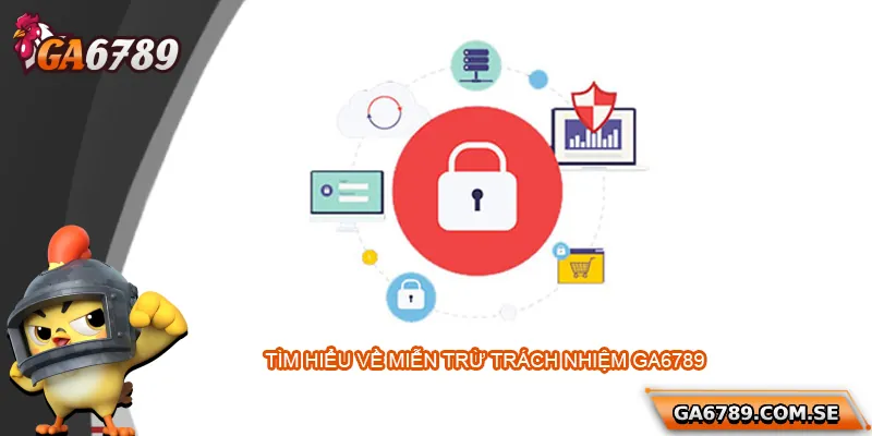 Tìm hiểu về miễn trừ trách nhiệm Ga6789